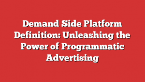 Demand Side Platform Definition: Unleashing the Power of Programmatic Advertising