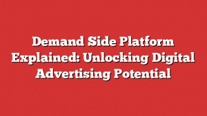 Demand Side Platform Explained: Unlocking Digital Advertising Potential