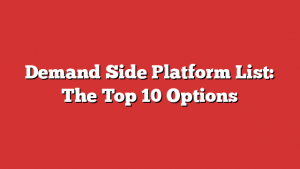 Demand Side Platform List: The Top 10 Options