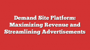 Demand Site Platform: Maximizing Revenue and Streamlining Advertisements