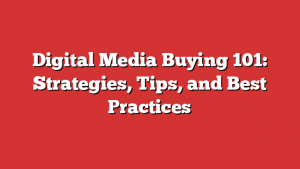 Digital Media Buying 101: Strategies, Tips, and Best Practices