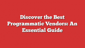 Discover the Best Programmatic Vendors: An Essential Guide