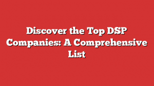Discover the Top DSP Companies: A Comprehensive List