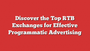 Discover the Top RTB Exchanges for Effective Programmatic Advertising