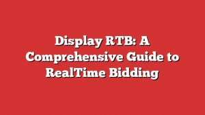 Display Rtb: A Comprehensive Guide To Realtime Bidding