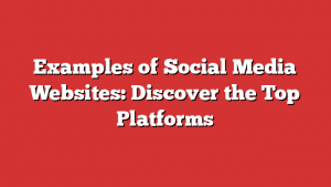Examples Of Social Media Websites: Discover The Top Platforms