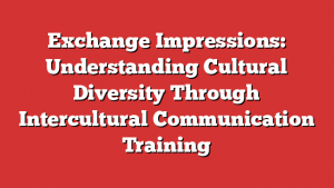 Exchange Impressions: Understanding Cultural Diversity Through Intercultural Communication Training