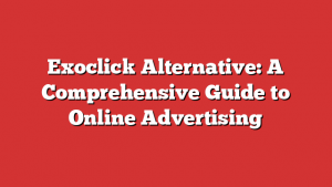 Exoclick Alternative: A Comprehensive Guide to Online Advertising