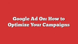 Google Ad On: How To Optimize Your Campaigns