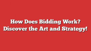 How Does Bidding Work? Discover The Art And Strategy!
