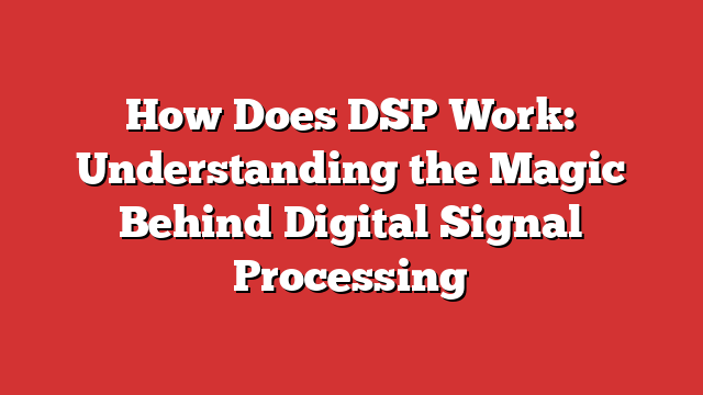 How Does DSP Work: Understanding The Magic Behind Digital Signal ...