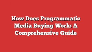 How Does Programmatic Media Buying Work: A Comprehensive Guide 7 How Does Programmatic Media Buying Work: A Comprehensive Guide