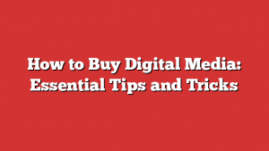 How to Buy Digital Media: Essential Tips and Tricks