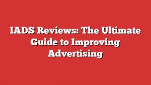 Iads Reviews: The Ultimate Guide To Improving Advertising