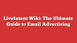 LiveIntent Wiki: The Ultimate Guide to Email Advertising