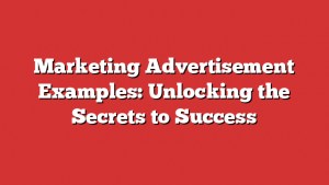 Marketing Advertisement Examples: Unlocking the Secrets to Success