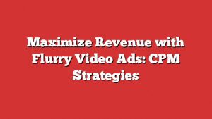 Maximize Revenue With Flurry Video Ads: Cpm Strategies