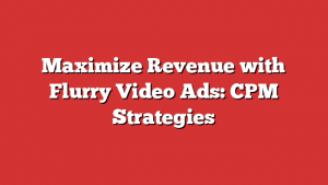 Maximize Revenue with Flurry Video Ads: CPM Strategies