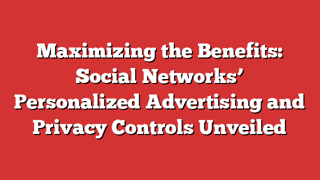 Maximizing The Benefits: Social Networks' Personalized Advertising And 