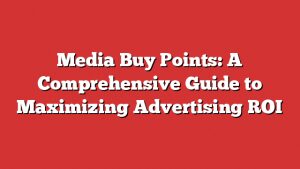 Media Buy Points: A Comprehensive Guide To Maximizing Advertising Roi