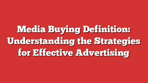 Media Buying Definition: Understanding the Strategies for Effective Advertising