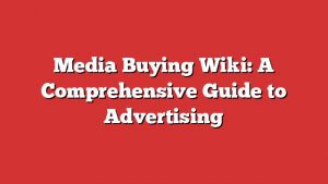 Media Buying Wiki: A Comprehensive Guide To Advertising 10 Media Buying Wiki: A Comprehensive Guide To Advertising