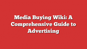 Media Buying Wiki: A Comprehensive Guide to Advertising