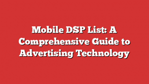 Mobile DSP List: A Comprehensive Guide to Advertising Technology
