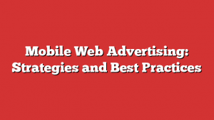 Mobile Web Advertising: Strategies and Best Practices