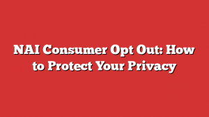 NAI Consumer Opt Out: How to Protect Your Privacy
