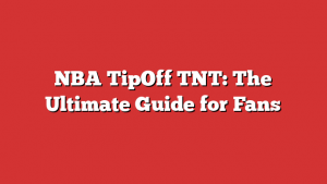 NBA TipOff TNT: The Ultimate Guide for Fans