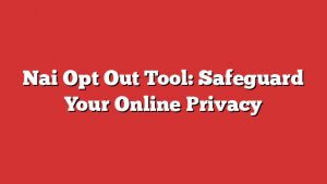 Nai Opt Out Tool: Safeguard Your Online Privacy 9 Nai Opt Out Tool: Safeguard Your Online Privacy