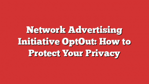 Network Advertising Initiative OptOut: How to Protect Your Privacy