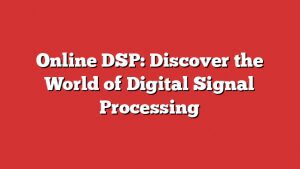 Online Dsp: Discover The World Of Digital Signal Processing 1 Online Dsp: Discover The World Of Digital Signal Processing