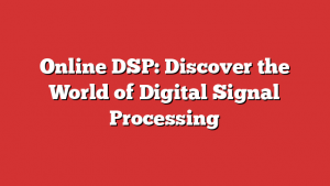 Online DSP: Discover the World of Digital Signal Processing