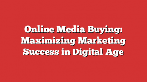 Online Media Buying: Maximizing Marketing Success in Digital Age