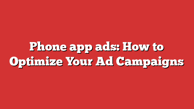 Phone App Ads: How To Optimize Your Ad Campaigns - Froggy Ads