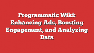 Programmatic Wiki: Enhancing Ads, Boosting Engagement, and Analyzing Data