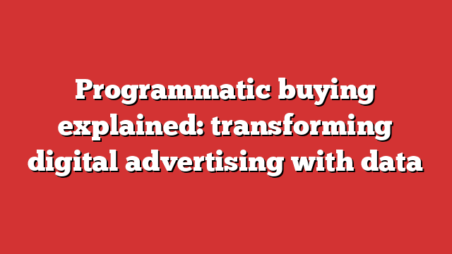 Programmatic Buying Explained Transforming Digital Advertising With