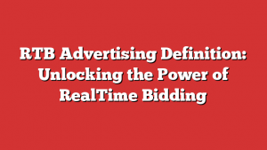 RTB Advertising Definition: Unlocking the Power of RealTime Bidding