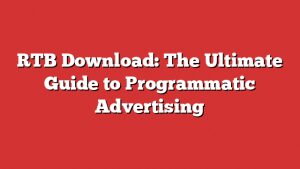 Rtb Download: The Ultimate Guide To Programmatic Advertising