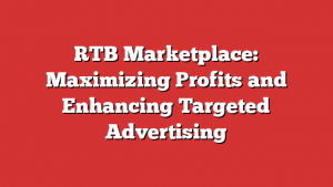 RTB Marketplace: Maximizing Profits and Enhancing Targeted Advertising