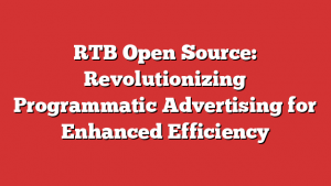 RTB Open Source: Revolutionizing Programmatic Advertising for Enhanced Efficiency