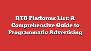 RTB Platforms List: A Comprehensive Guide to Programmatic Advertising