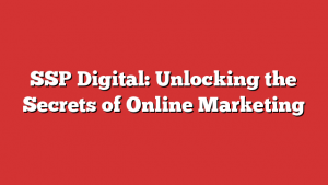 SSP Digital: Unlocking the Secrets of Online Marketing