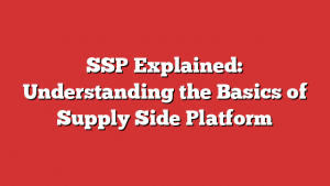 SSP Explained: Understanding the Basics of Supply Side Platform