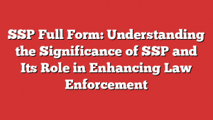 SSP Full Form: Understanding the Significance of SSP and Its Role in Enhancing Law Enforcement