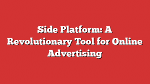 Side Platform: A Revolutionary Tool for Online Advertising