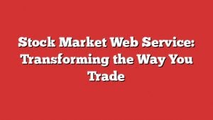 Stock Market Web Service: Transforming The Way You Trade 4 Stock Market Web Service: Transforming The Way You Trade