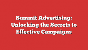 Summit Advertising: Unlocking the Secrets to Effective Campaigns